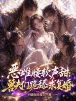 恶雌腰软声甜,兽夫们跪舔求复婚的封面