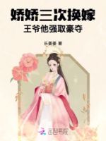 娇娇三次换嫁,王爷他强取豪夺的封面