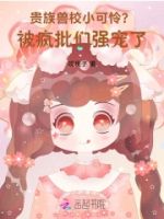 贵族兽校小可怜?被疯批们强宠了的封面